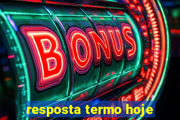 resposta termo hoje